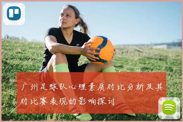 广州足球队心理素质对比分析及其对比赛表现的影响探讨