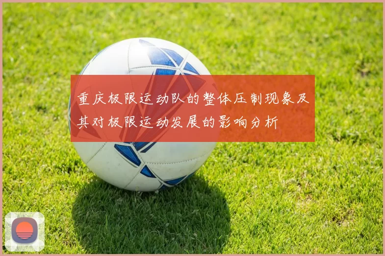 重庆极限运动队的整体压制现象及其对极限运动发展的影响分析