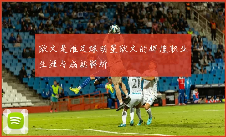 欧文是谁足球明星欧文的辉煌职业生涯与成就解析