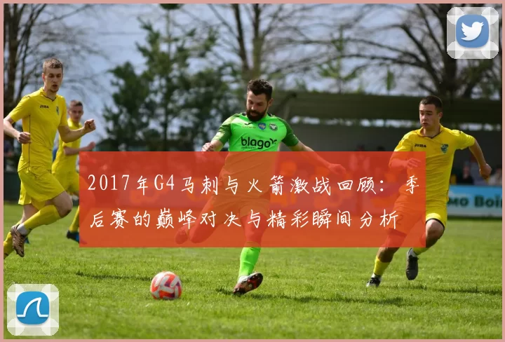 2017年G4马刺与火箭激战回顾：季后赛的巅峰对决与精彩瞬间分析