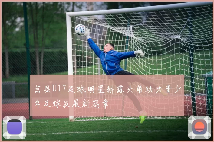 莒县U17足球明星崭露头角助力青少年足球发展新篇章