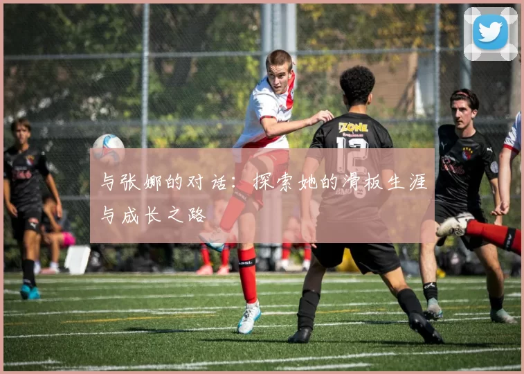 与张娜的对话：探索她的滑板生涯与成长之路
