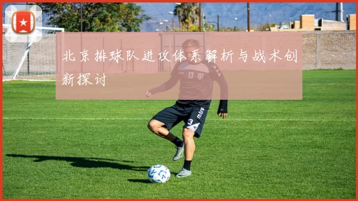 北京排球队进攻体系解析与战术创新探讨