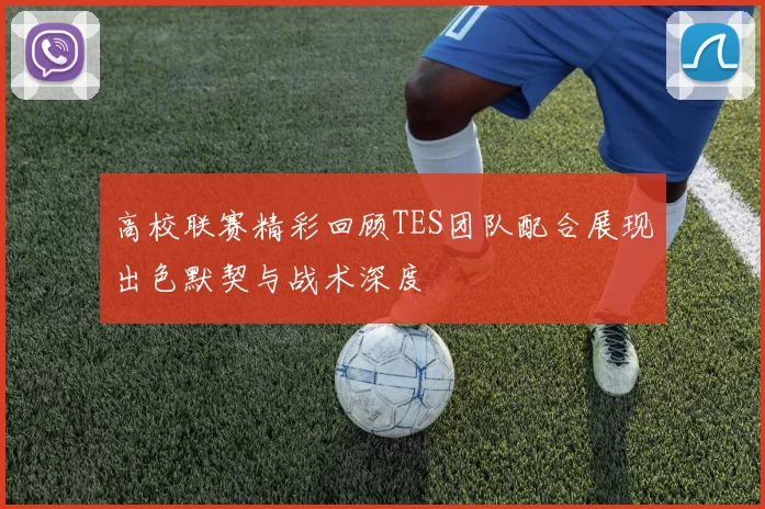 高校联赛精彩回顾TES团队配合展现出色默契与战术深度