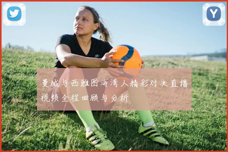曼城与西雅图海湾人精彩对决直播视频全程回顾与分析