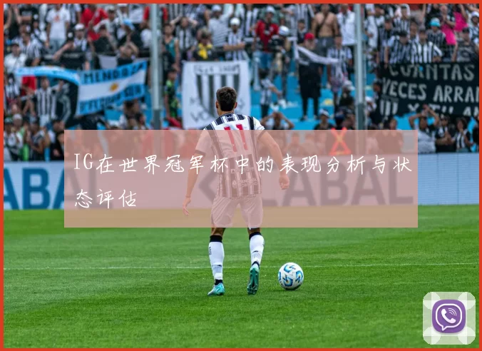IG在世界冠军杯中的表现分析与状态评估