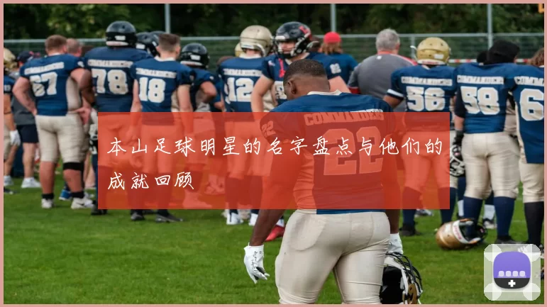 本山足球明星的名字盘点与他们的成就回顾