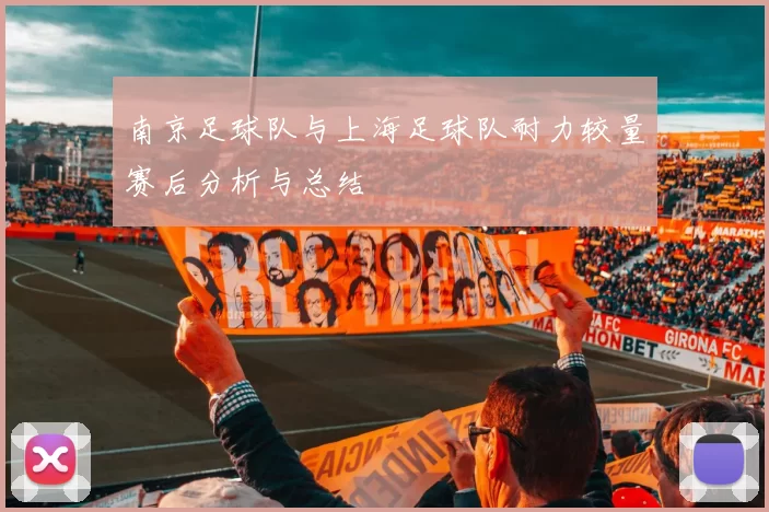 南京足球队与上海足球队耐力较量赛后分析与总结