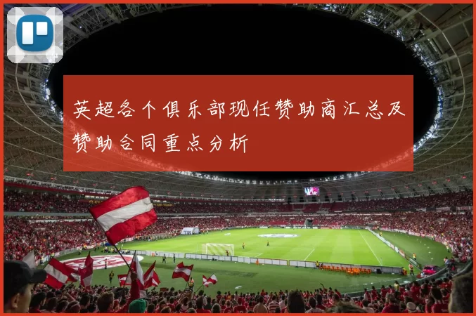 英超各个俱乐部现任赞助商汇总及赞助合同重点分析