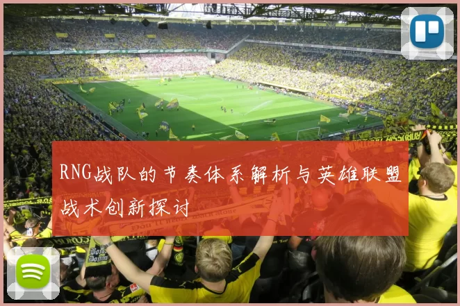 RNG战队的节奏体系解析与英雄联盟战术创新探讨