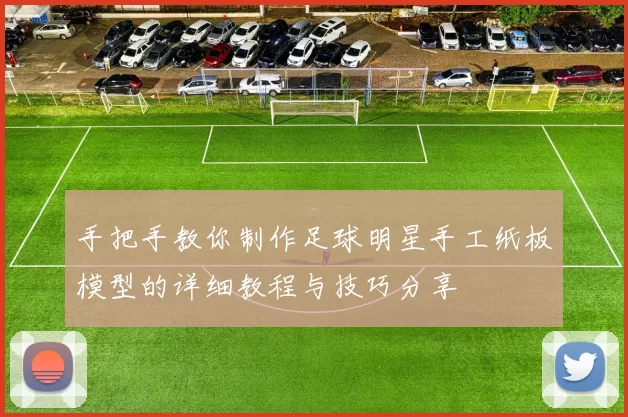 手把手教你制作足球明星手工纸板模型的详细教程与技巧分享