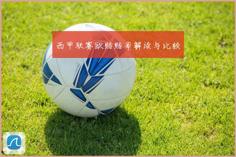 西甲联赛欧赔赔率解读与比较