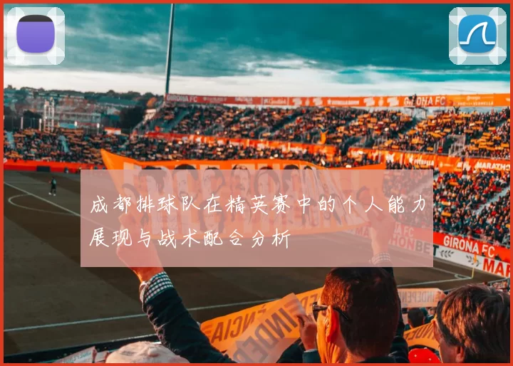 成都排球队在精英赛中的个人能力展现与战术配合分析