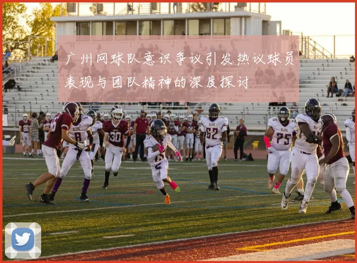 广州网球队意识争议引发热议球员表现与团队精神的深度探讨